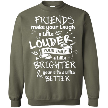 Friends Make Your Laugh A Little Louder Your Smile A Little Brighter Your Life A Little Better Military Green
