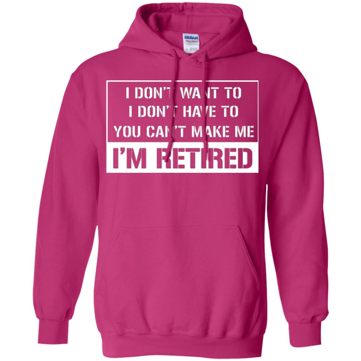 Retirement T-shirt I Don’t Want To I Don’t Have To You Can’t Make Me I’m Retired Heliconia
