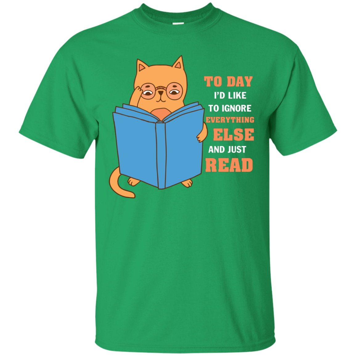 Lifestyle T-Shirt To Day I'd Like To Ignore Everything Else And Just Read Irish Green