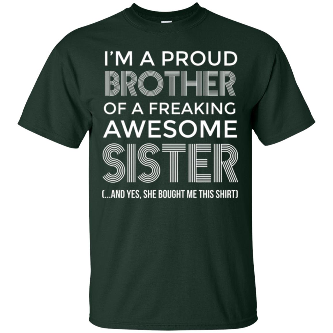 Brother T-shirt I_m A Proud Brother Of Freaking Awesome Sister And Yes She Bought Me This Shirt Forest Green
