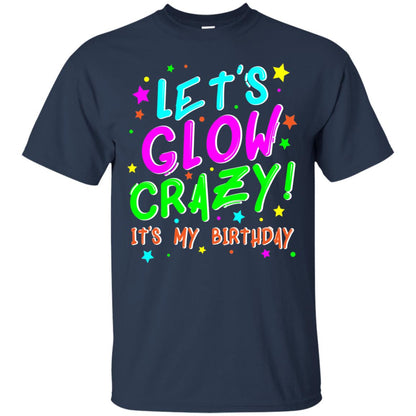 Lets Glow Crazy Its My Birthday Funny Cute B-day Party Shirt Navy