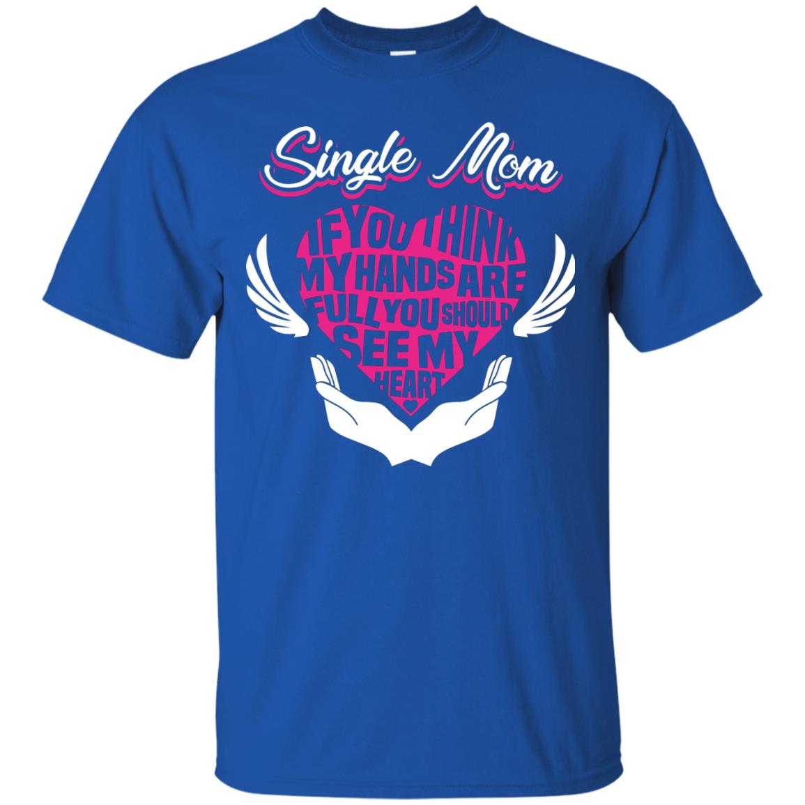 Single Mom If You Think My Hands Are Full You Should See My Heart Royal