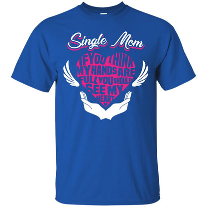 Single Mom If You Think My Hands Are Full You Should See My Heart Royal