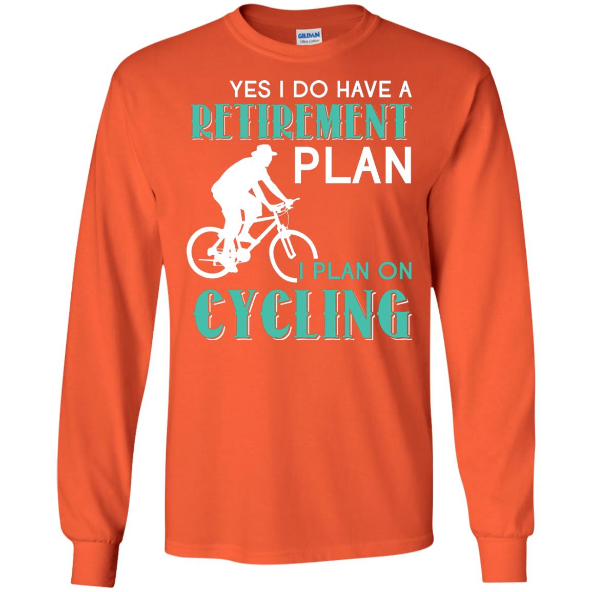 Yes I Do Have A Retirement Plan I Plan On Cycling Retired Gift Shirt For Cycling Lover Orange