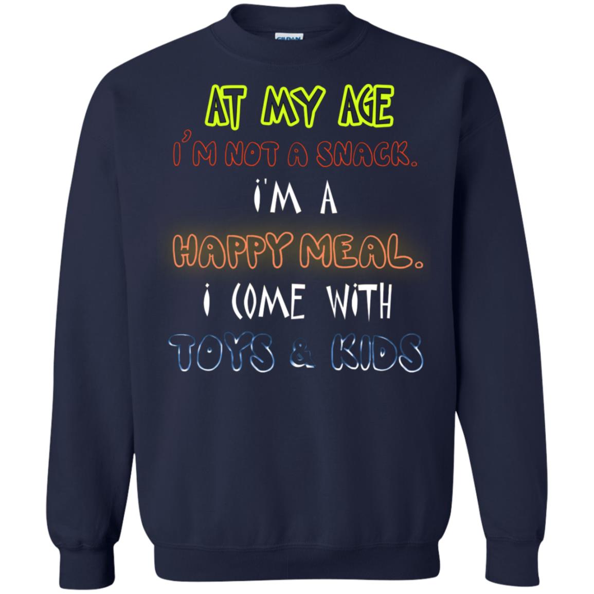 At My Age Im Not A Snack Im A Happy Meal I Come With Toy And Kids Shirt Navy