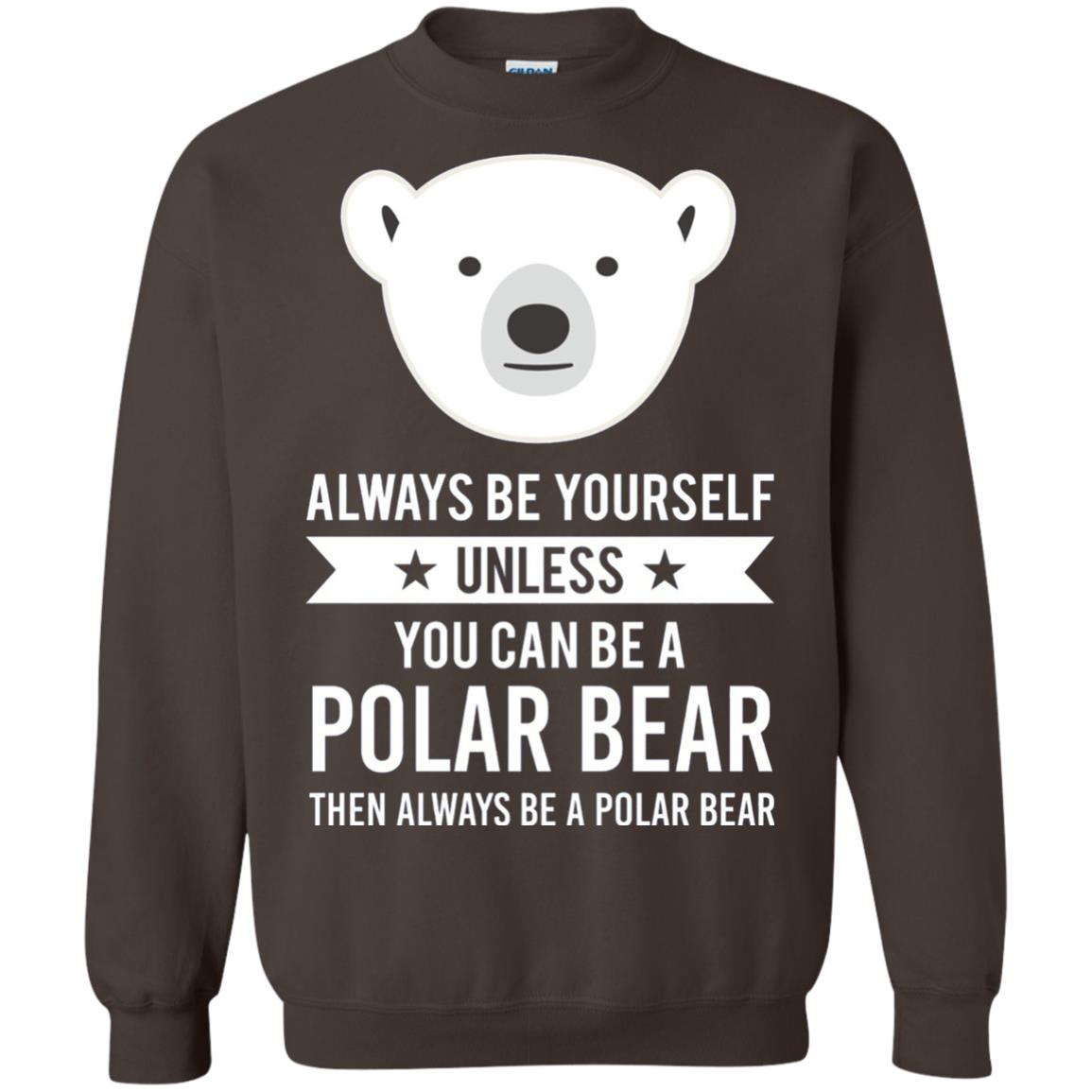 Always Be Yourself Unless You Can Be A Polar Bear T-shirt Dark Chocolate