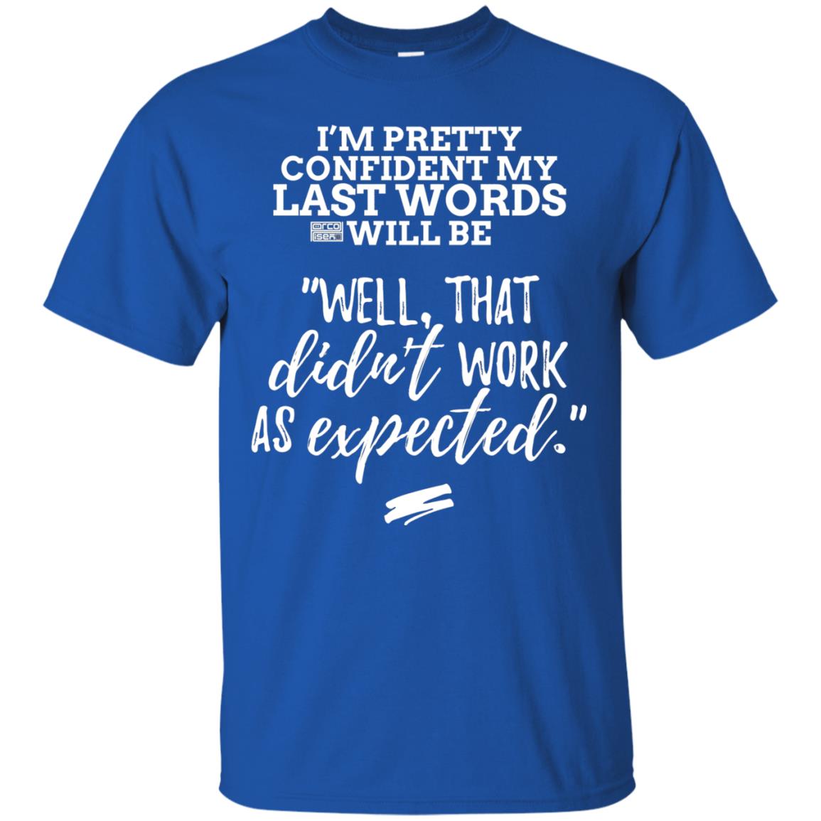 I_m Pretty Confident My Last Words Will Be T-shirt Royal