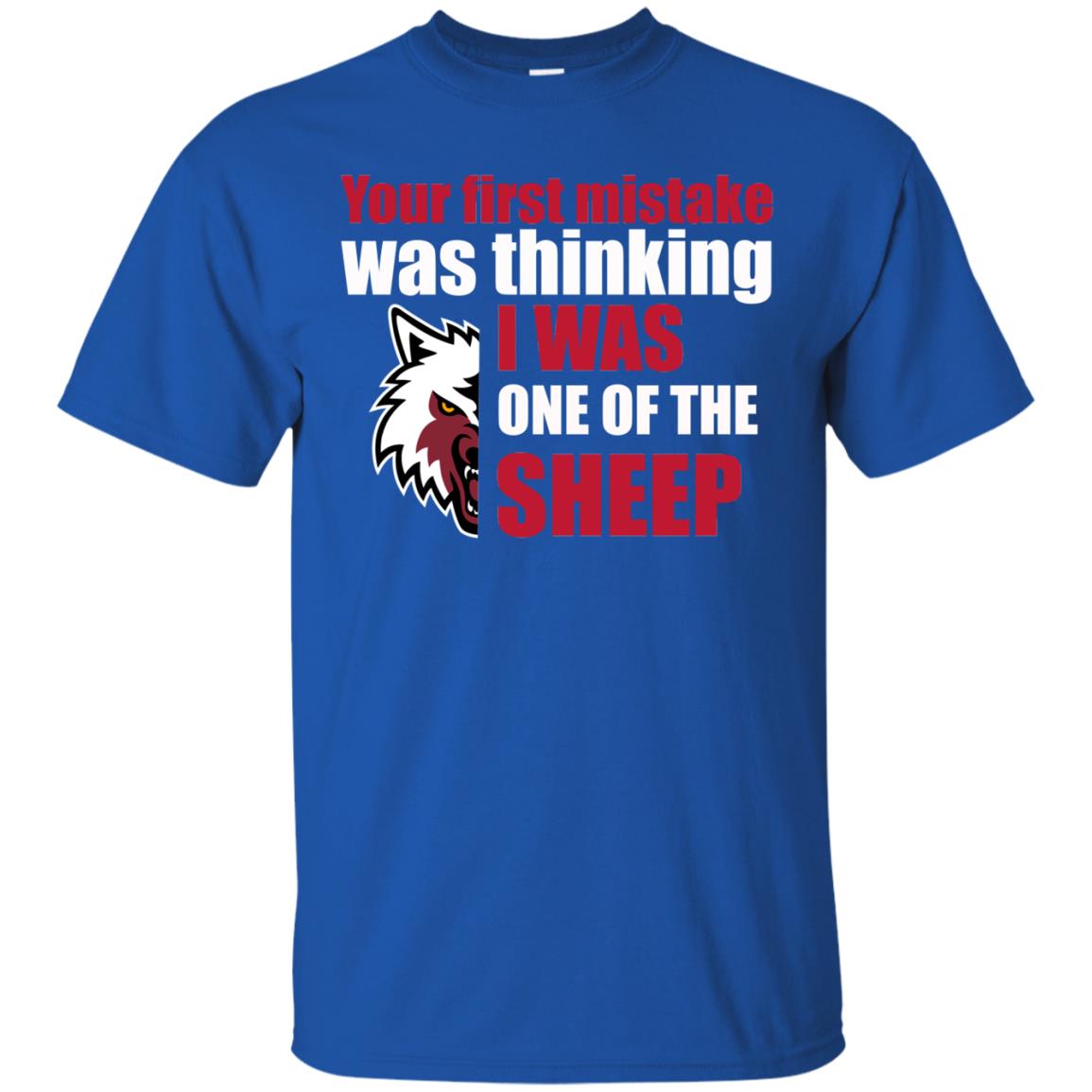 Your First Mistake Was Thinking I Was One Of The Sheep Shirt Royal