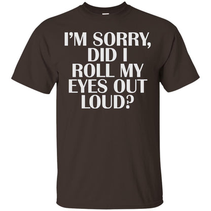 I_m Sorry Did I Roll My Eyes Out Loud T-shirt Dark Chocolate