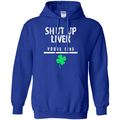 Shut Up Liver You_re Fine St. Patrick_s Day T-shirt Royal