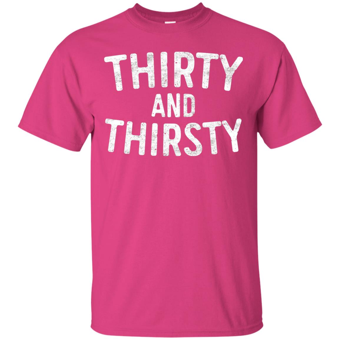Thirty And Thirsty T-shirt Funny 30th Birthday T-shirt Heliconia