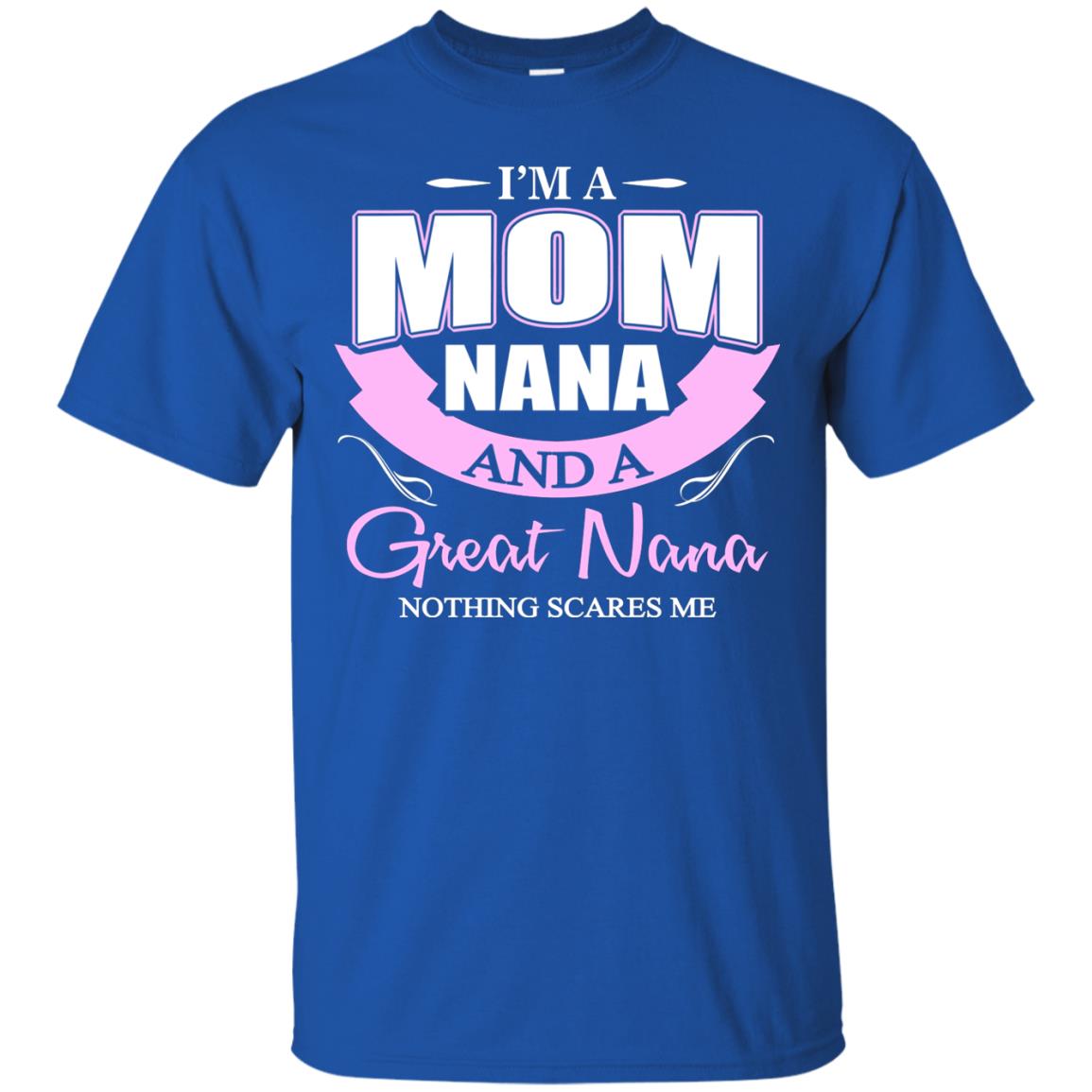 I_m A Mom Nana And A Great Nana Nothing Scares Me Shirt Royal