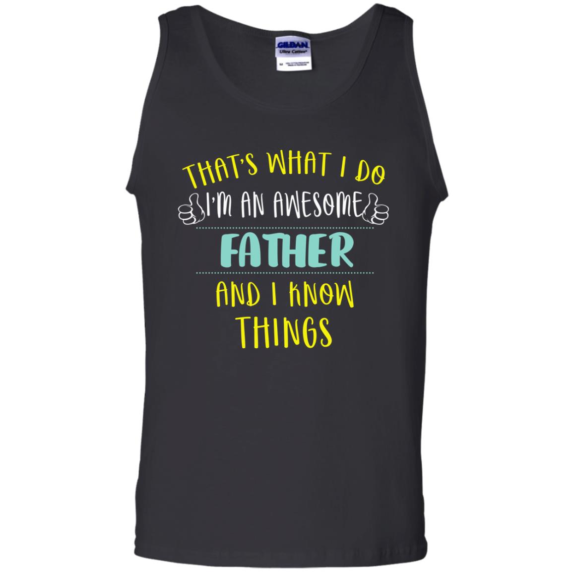 That's What I Do I'm An Awesome Father And I Know Things Daddy ShirtG220 Gildan 100% Cotton Tank Top