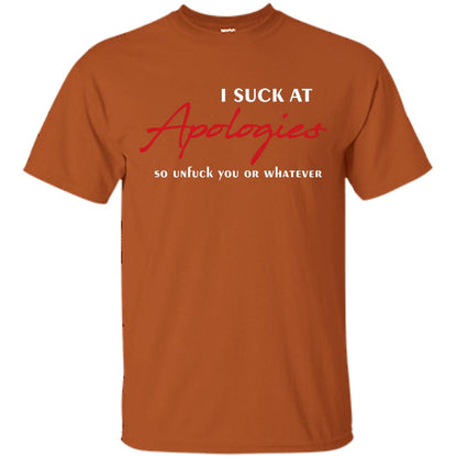 I Suck At Apologies So Unfuck You Or Whatever Funny Quotes T-shirt Texas Orange