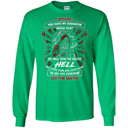 Before You Date My Daughter Know That I'd Tell You To Go To Hell But I Work There And I Don;t Want To See You Everyday Do The Math Shirt Irish Green