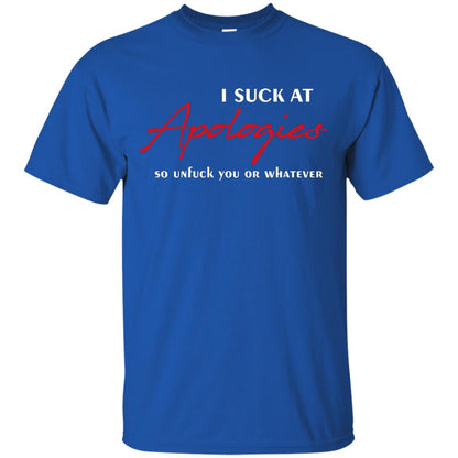 I Suck At Apologies So Unfuck You Or Whatever Funny Quotes T-shirt Royal