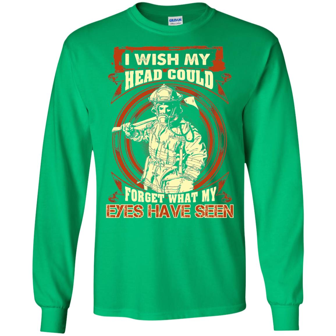 Firefighter Shirt I Wish My Head Could Forget What My Eyes Have Seen Irish Green