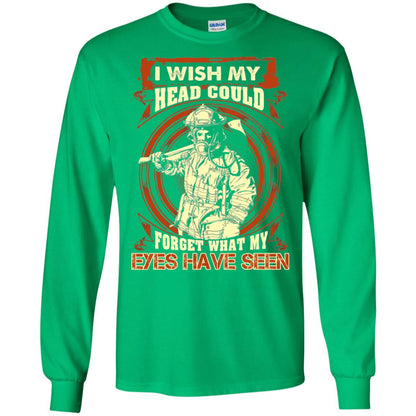 Firefighter Shirt I Wish My Head Could Forget What My Eyes Have Seen Irish Green