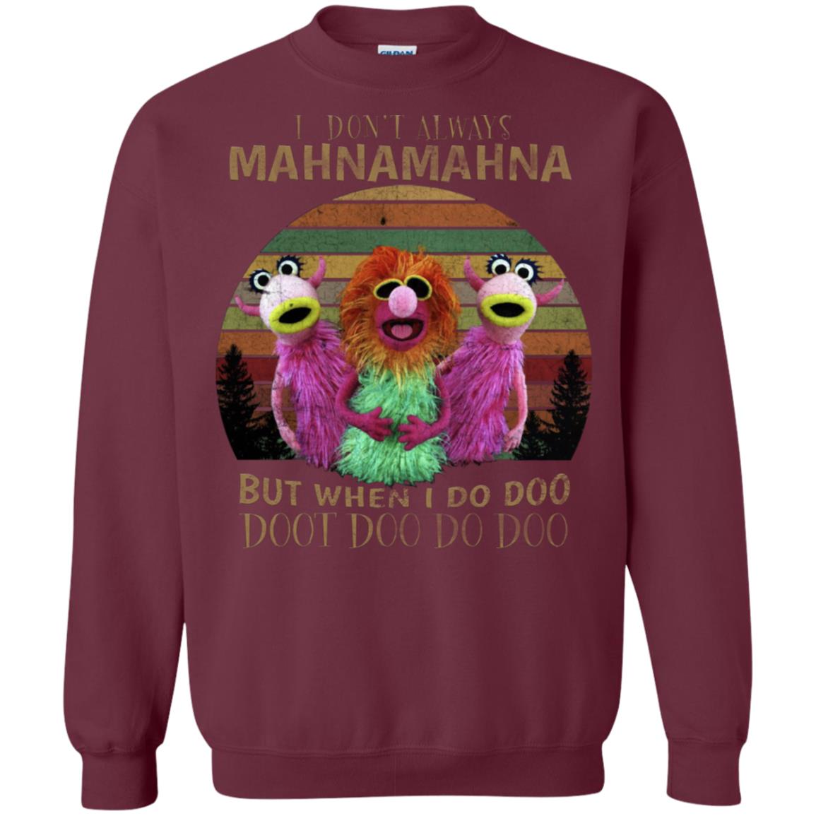 I Dont Always Mahnamahna But When I Do Doo Doot Doo Do Doo Shirt Maroon