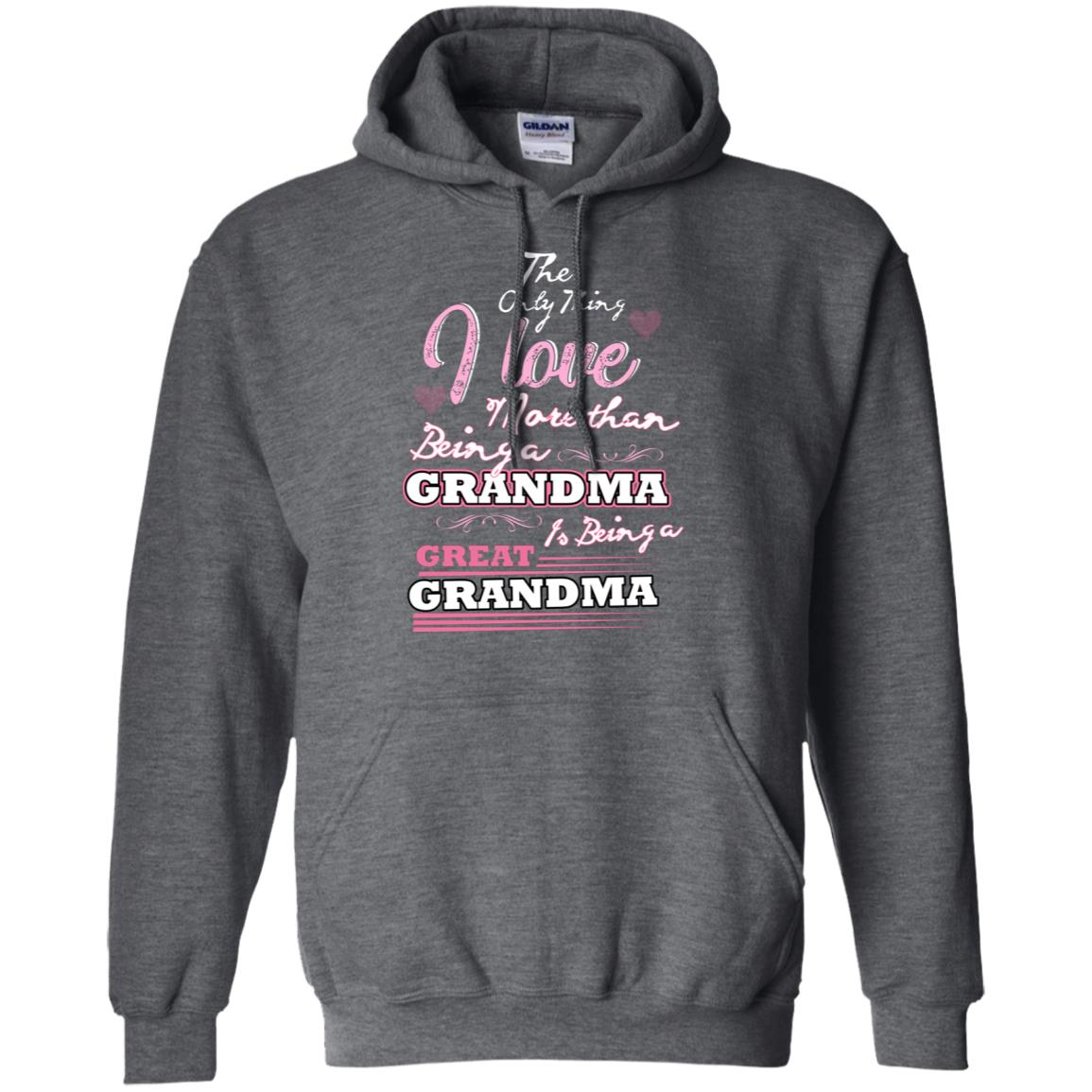 I Only Thing I Love More Than Being A Grandma Is Being A Great Grandma Dark Heather