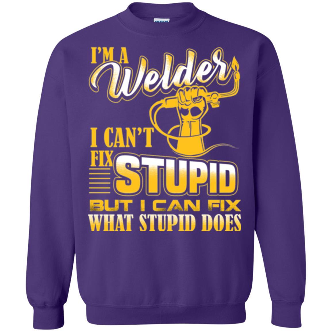 Welder T-shirt I'm A Welder I Can't Fix Stupid