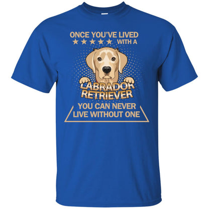 Once You've Lived With A Labrador Retriever You Can Never Live Without One Shirt Royal
