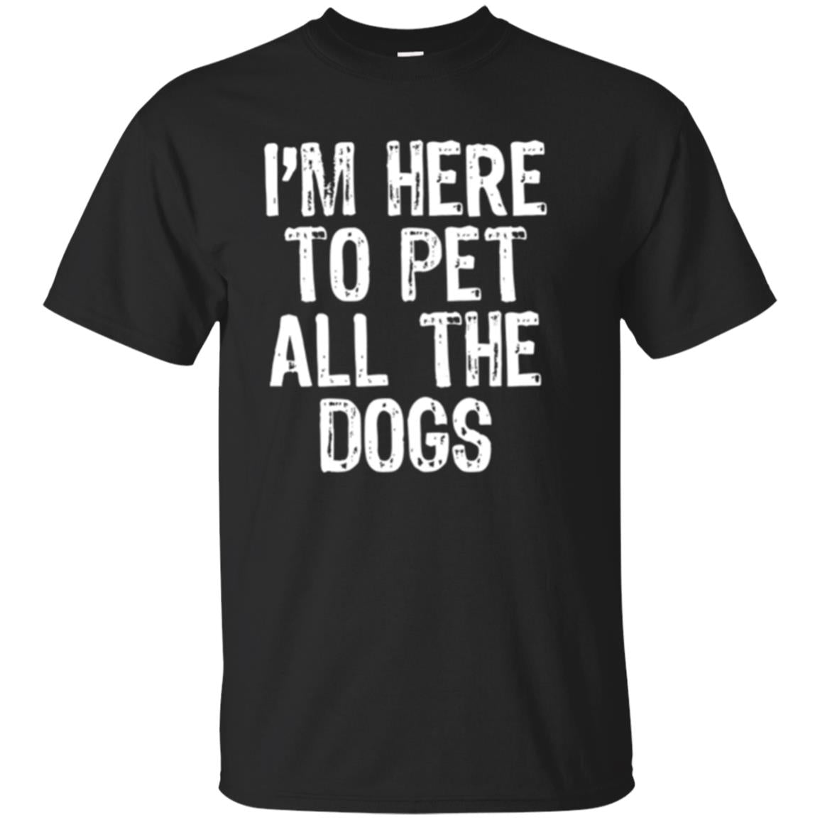 I_m Here To Pet All The Dogs Dog Lover T-shirt Black