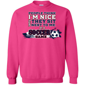 People Think I'm Nice Until They Sit Next To Me At A Soccer Game Shirt For Mens Or WomensG180 Gildan Crewneck Pullover Sweatshirt 8 oz.