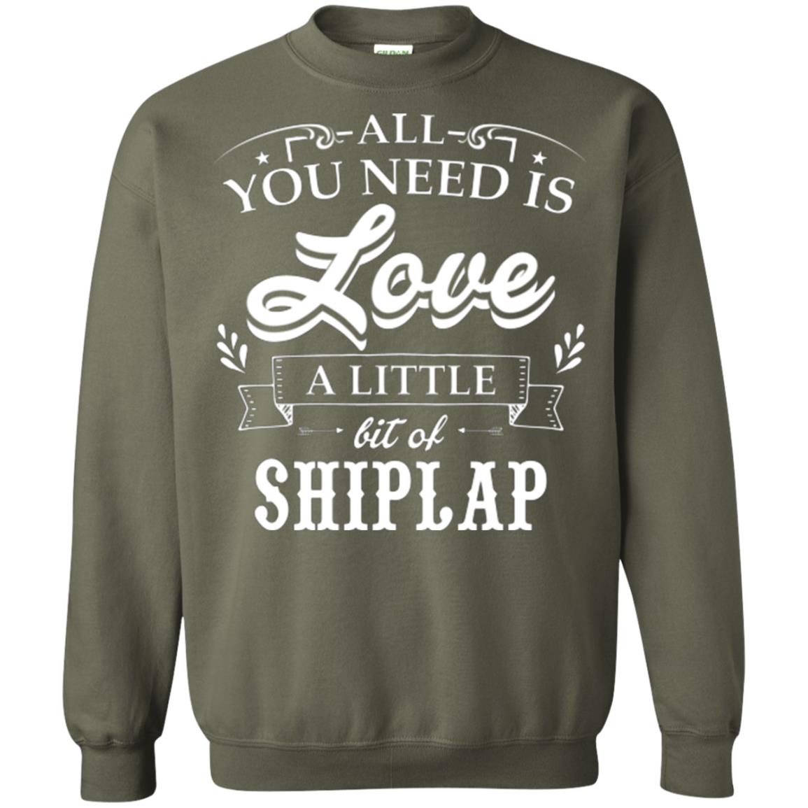 All You Need Is Love A Little Bit Of Shiplap Fixer-upper T-shirt Military Green