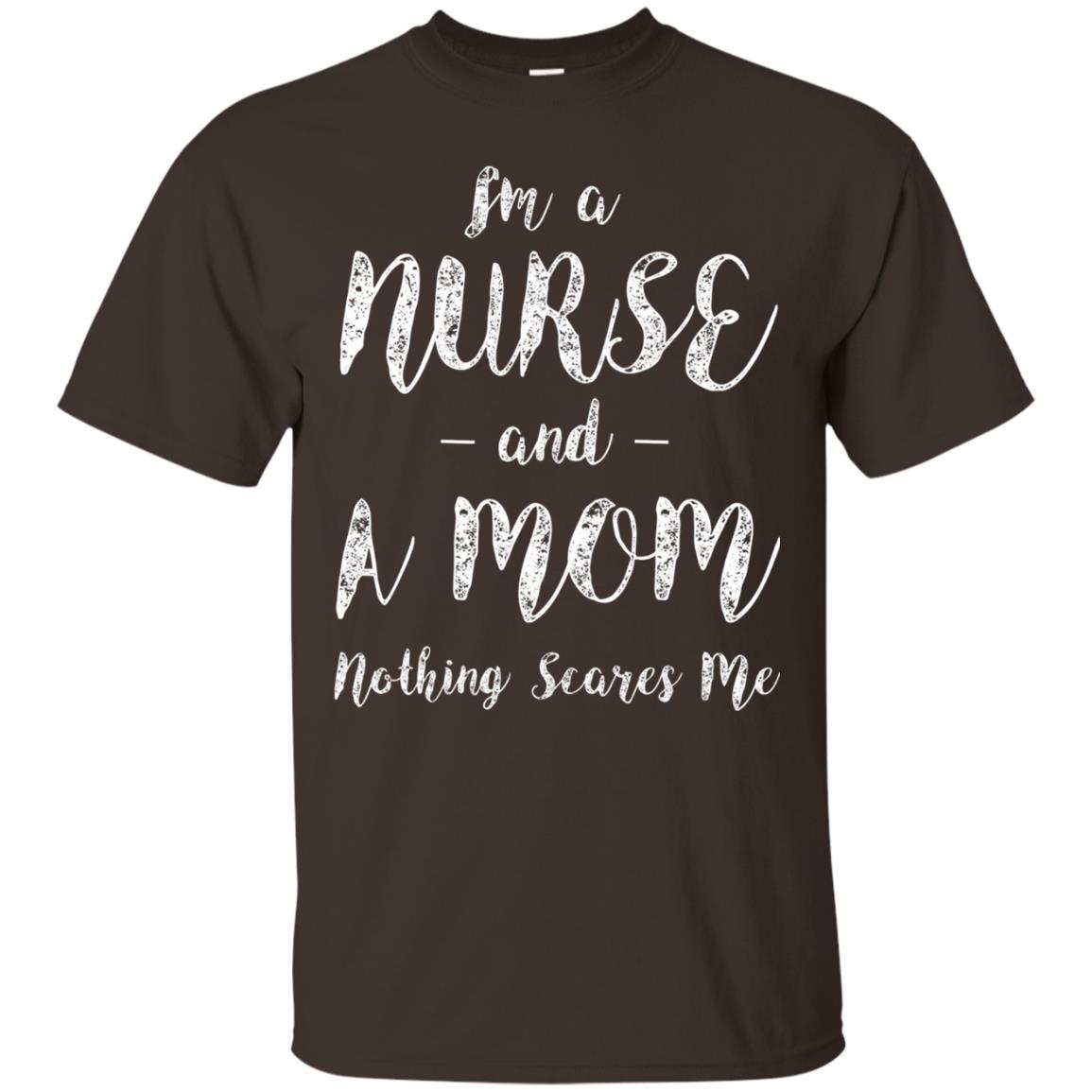 Im A Nurse And A Mom Nothings Scares Me Funny Nursing Shirt Dark Chocolate