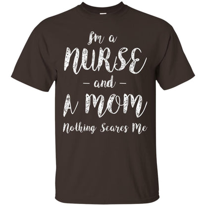 Im A Nurse And A Mom Nothings Scares Me Funny Nursing Shirt Dark Chocolate