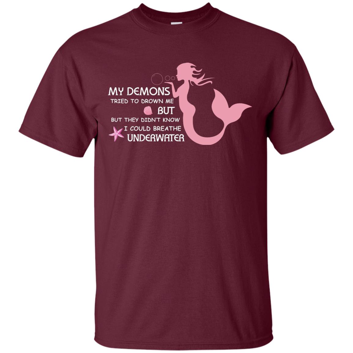 My Demons Tried To Drown Me But They Didn_t Know I Could Breathe Underwater Mermaid Lover Shirt Maroon