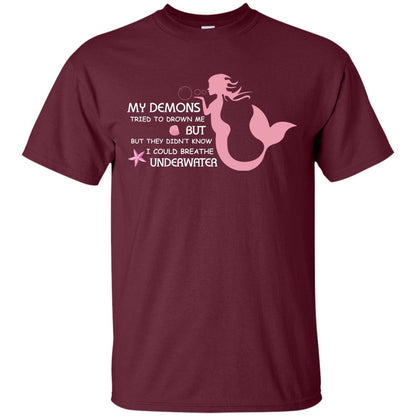 My Demons Tried To Drown Me But They Didn_t Know I Could Breathe Underwater Mermaid Lover Shirt Maroon