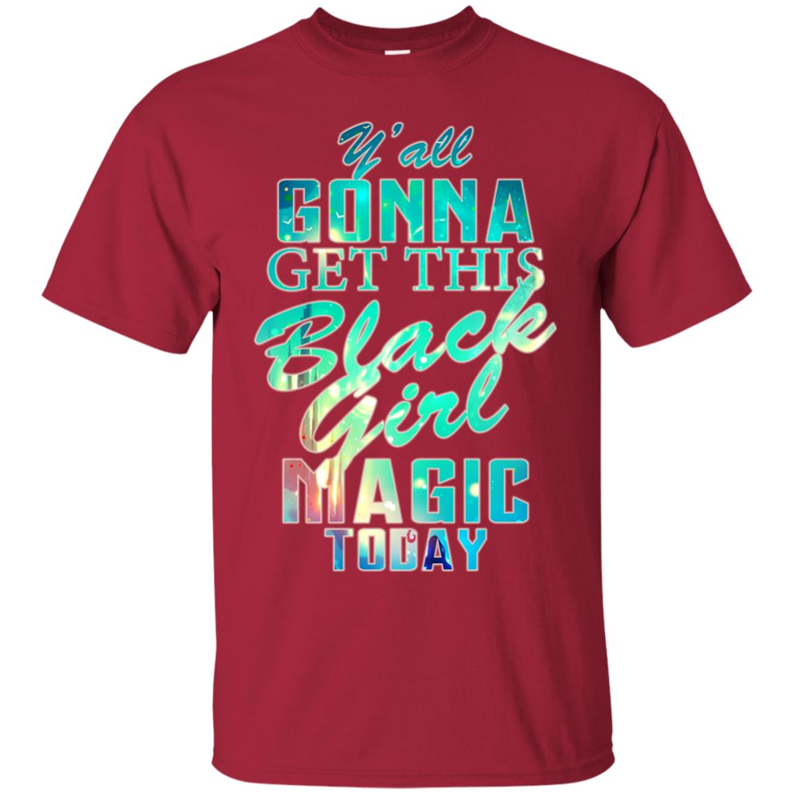 Y_all Gonna Get This Black Girl Magic Today Shirt Cardinal