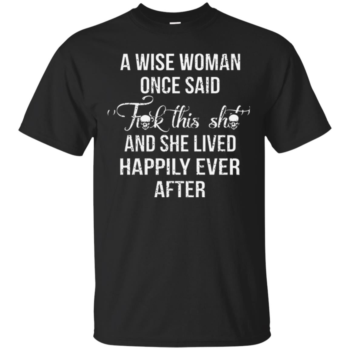A Wise Woman Once Said And She Lived Happily Eer After T-shirt Black