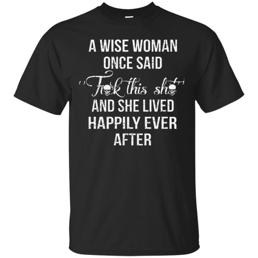 A Wise Woman Once Said And She Lived Happily Eer After T-shirt Black