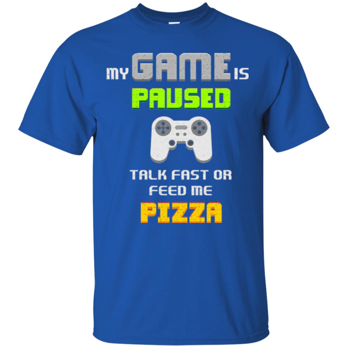 My Game Is Paused Talk Fast Or Feed Me Pizza Gamer T-shirt Royal