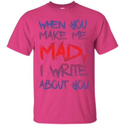 When You Make Me Mad I Write About You Funny Saying T-shirt Heliconia