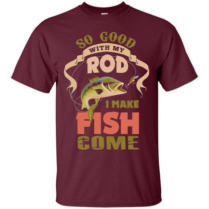 So Good With My Rod I Make Fish Come Shirt Maroon
