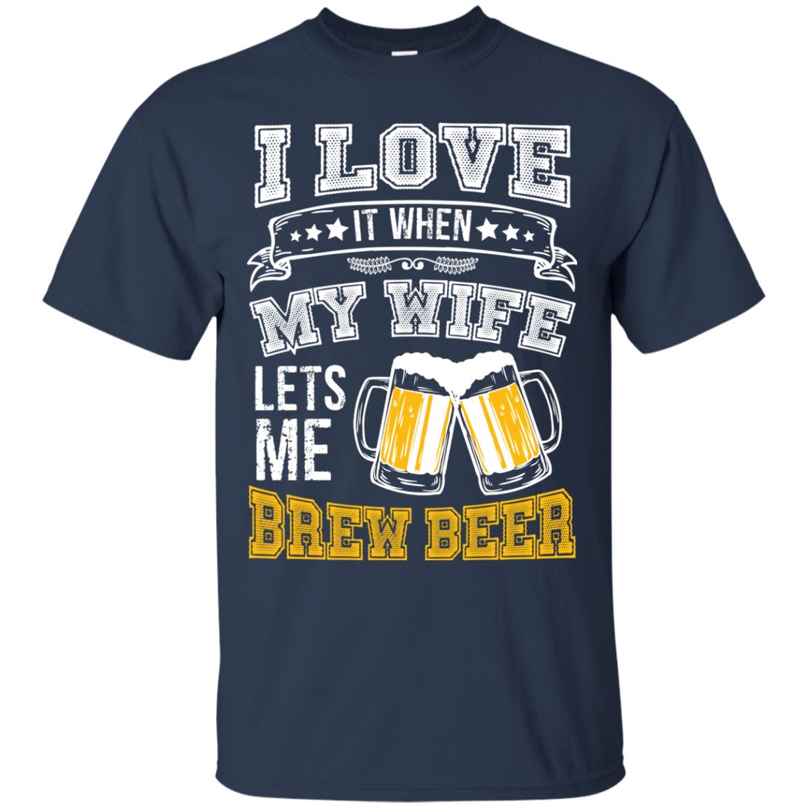 I Love It When My Wife Lets Me Brew Beer Shirt For Husband Navy