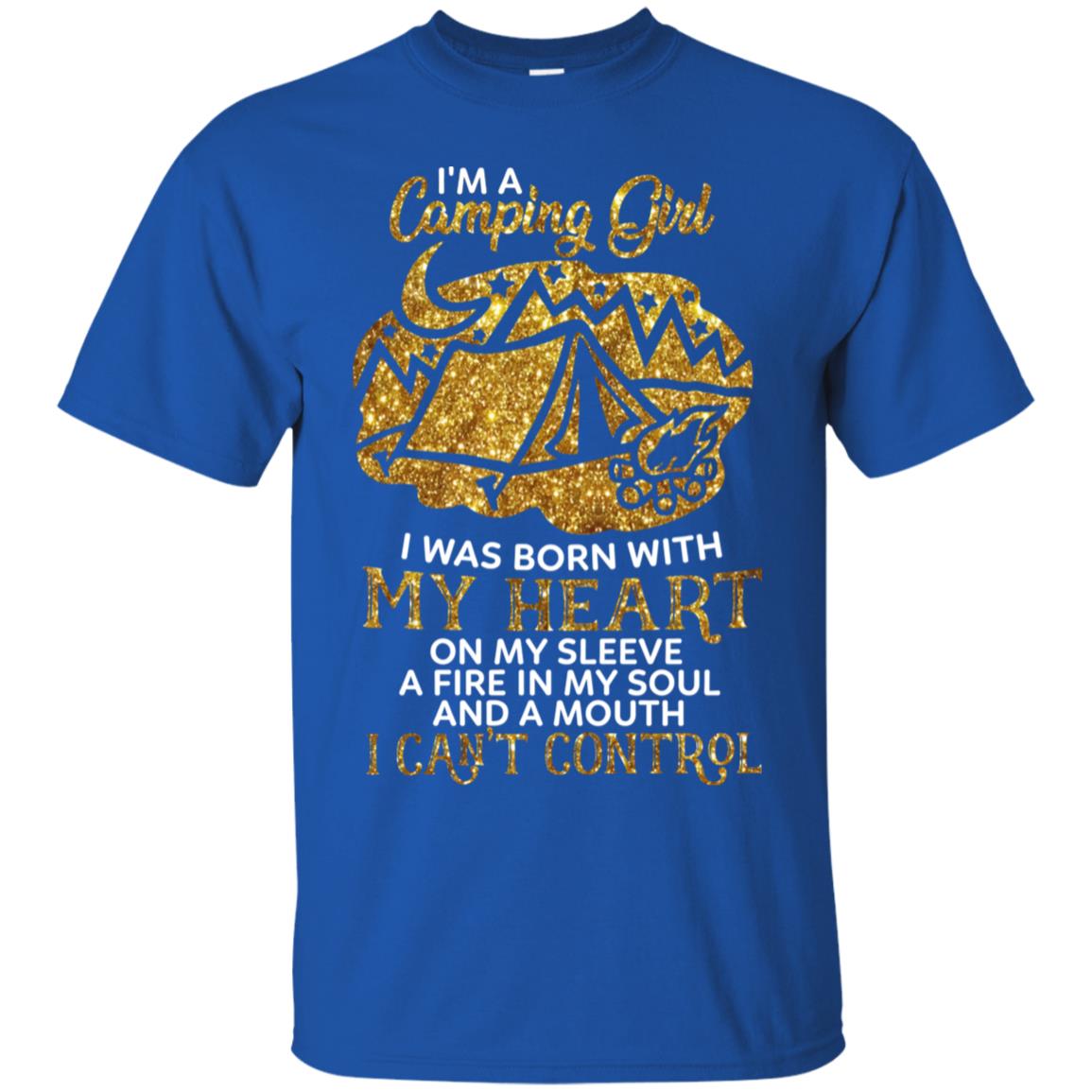 I'm A Camping Girl I Was Born With My Heart On My Sleeve A Fire In My Soul And A Mouth I Can't Control Shirt Royal