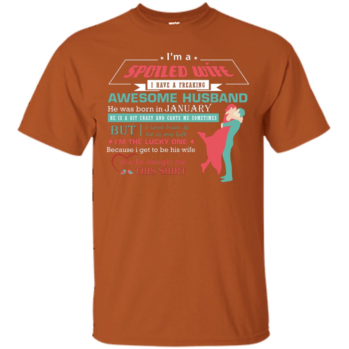 I Am A Spoiled Wife Of A January Husband I Love Him And He Is My Life Shirt Texas Orange