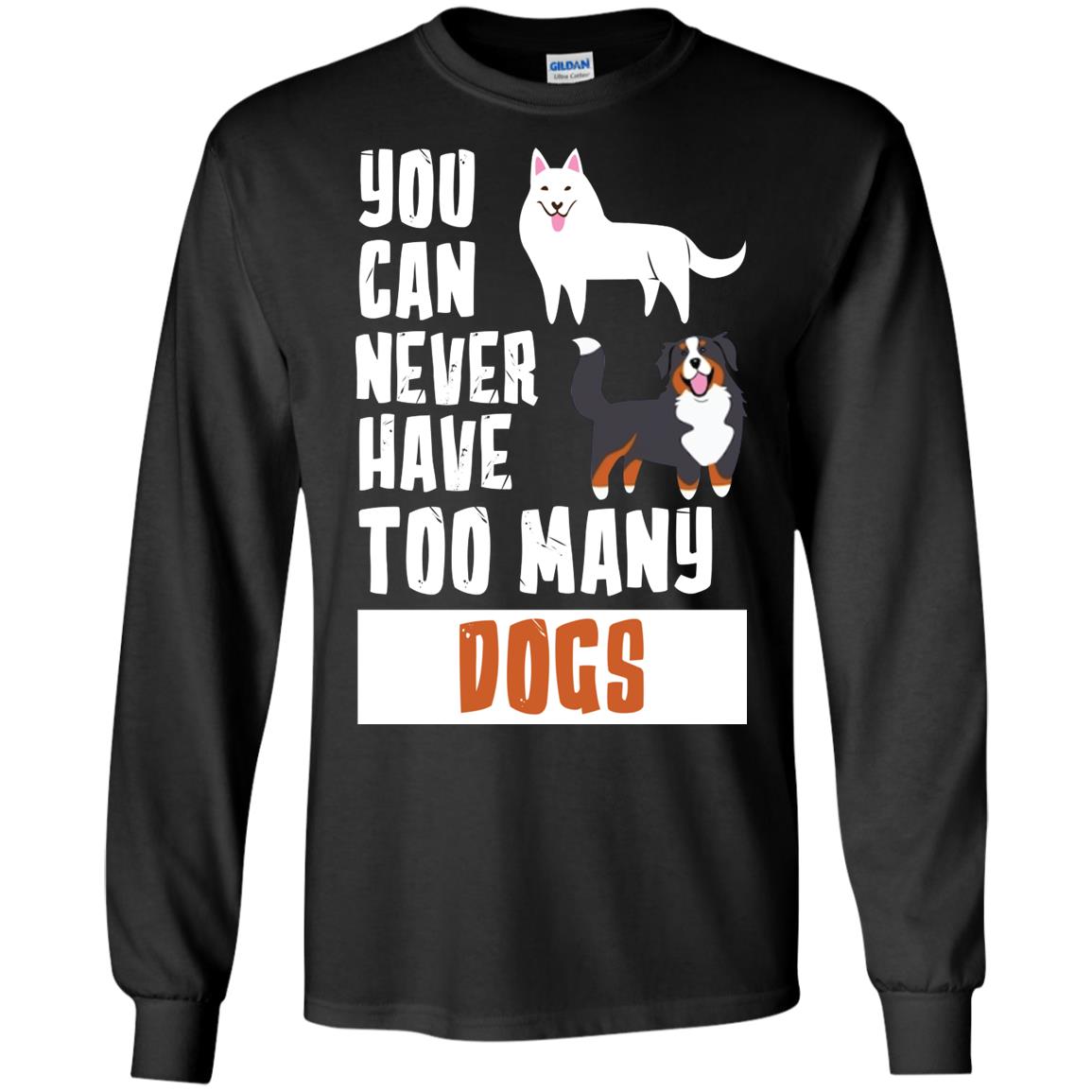You Can Never Have Too Many Dogs ShirtG240 Gildan LS Ultra Cotton T-Shirt