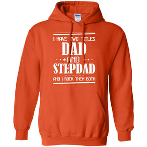 I Have Two Titles Dad And Step Dad And I Rock Them Both ShirtG185 Gildan Pullover Hoodie 8 oz.