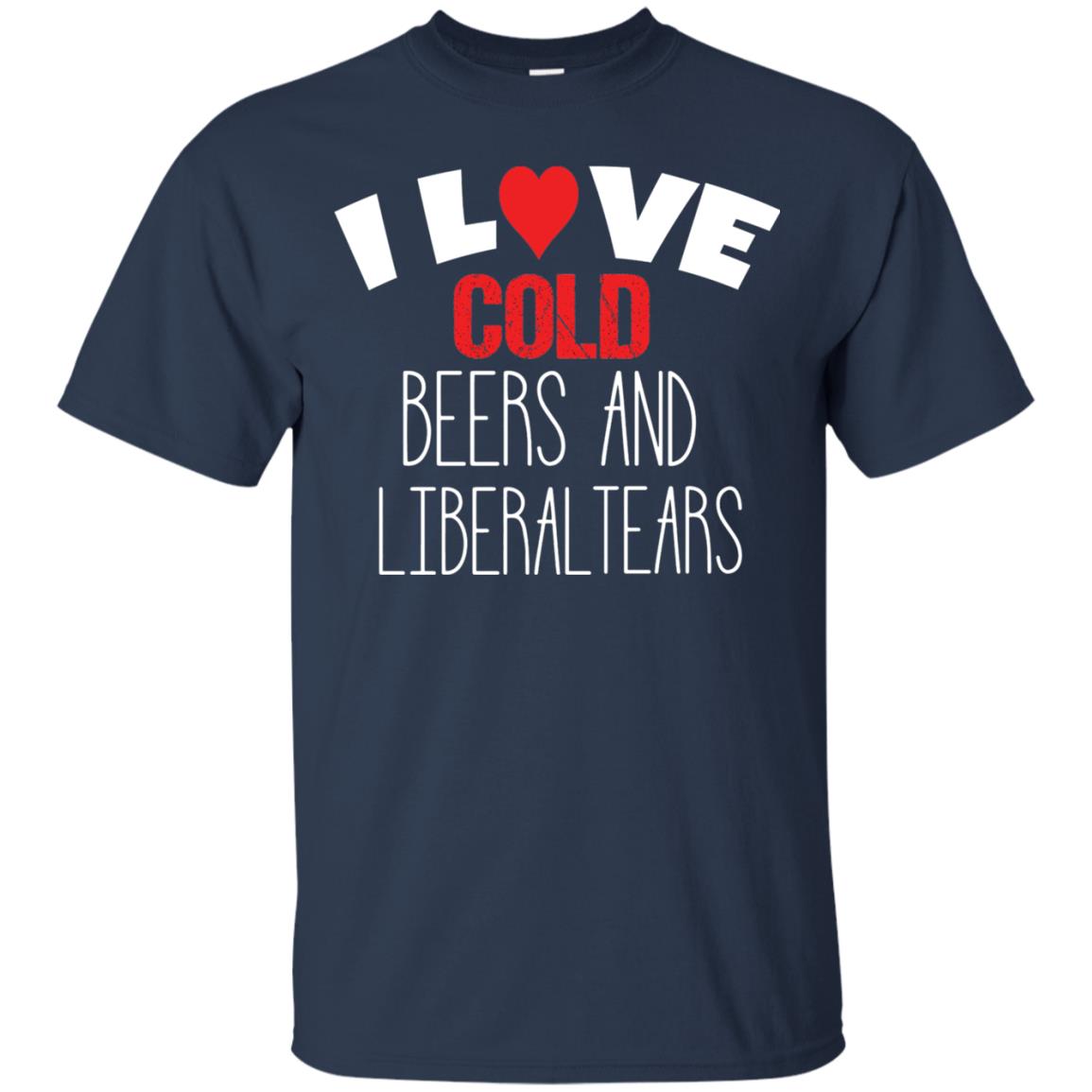 Love Liberal Tears And Cold Beers Funny Political Shirt Navy