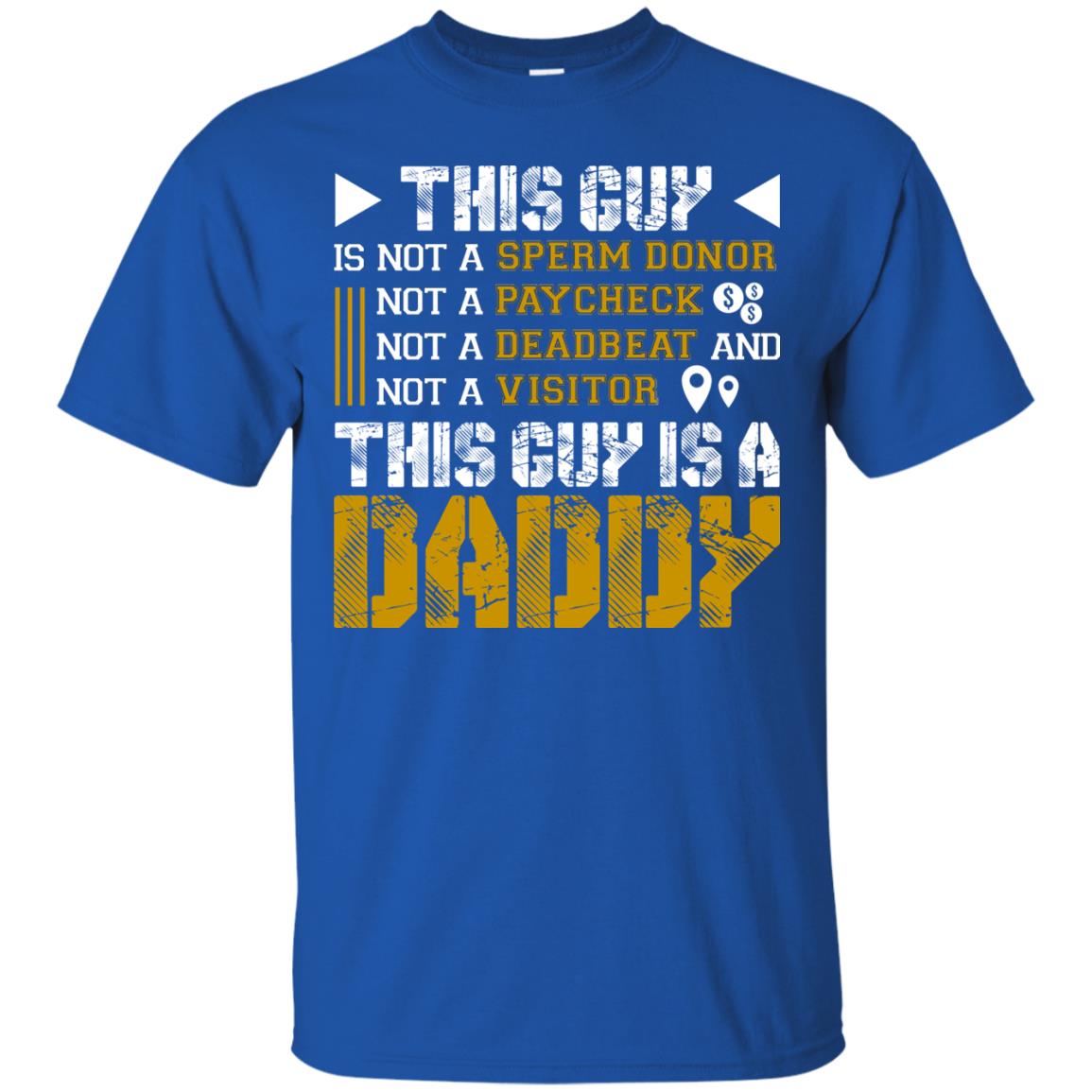 This Guy Is Not A Sperm Donor Not A Paycheck Not A Deadbeat And Not A Visitor This Guy Is A Daddy Royal