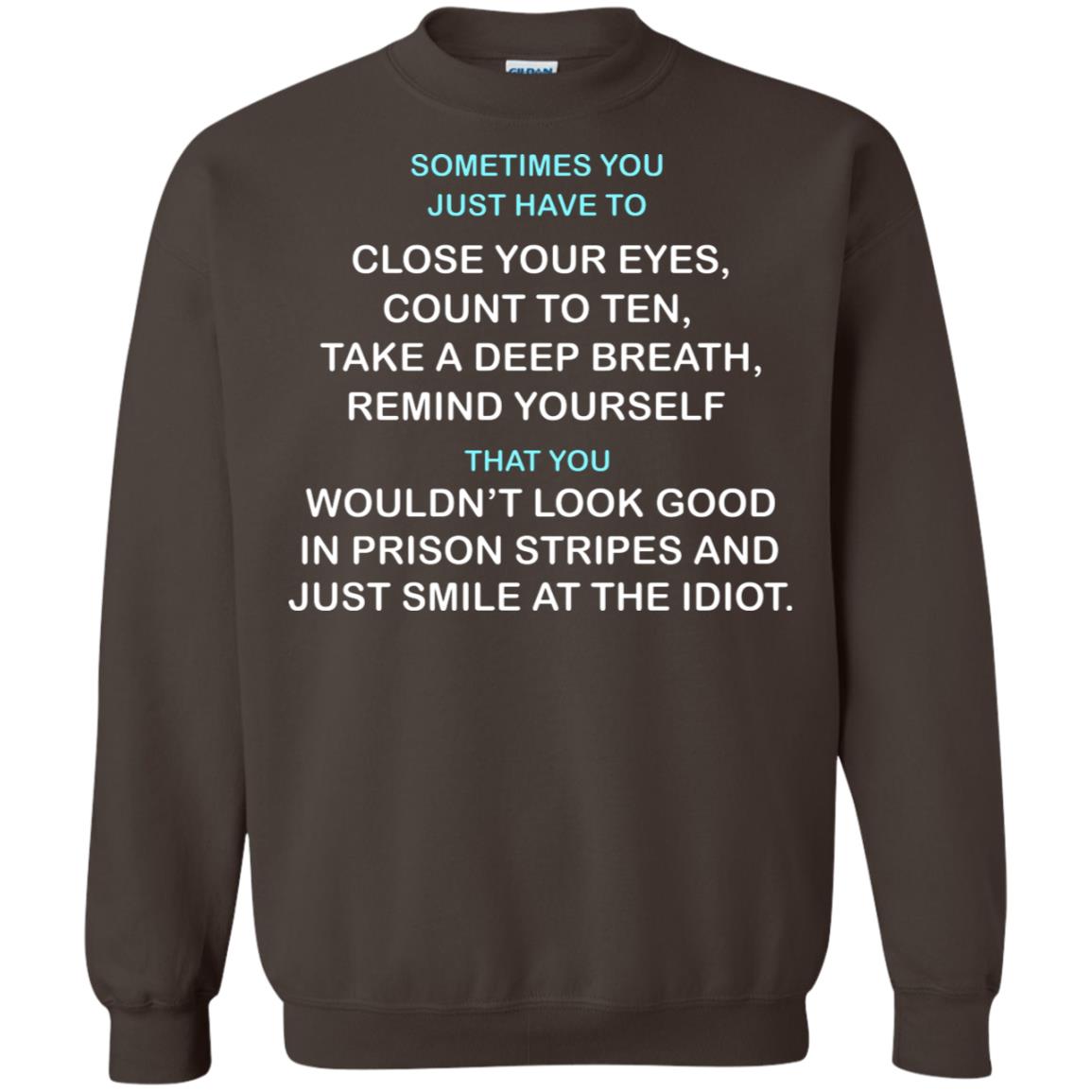 Sometimes You Just Have To Close Your Eyes Count To Ten Take A Deep Breath Remind Yourself That You Wouldn't Look Good In Prison Stripes And Just Smile At The Idiot Dark Chocolate