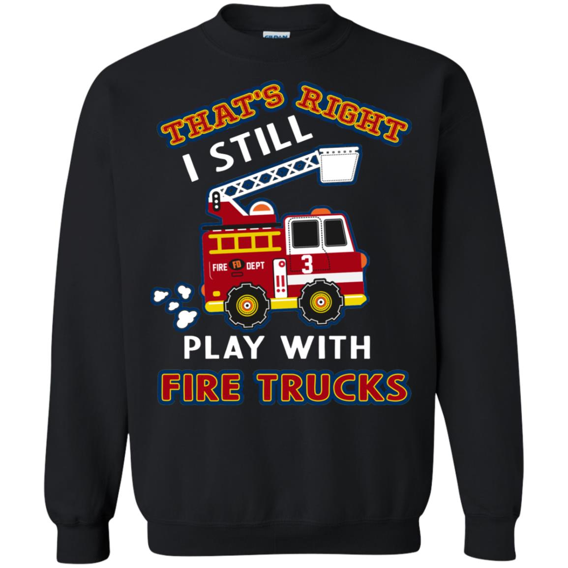 That's Right I Still Play With Fire Trucks Shirt For Mens Womens Black