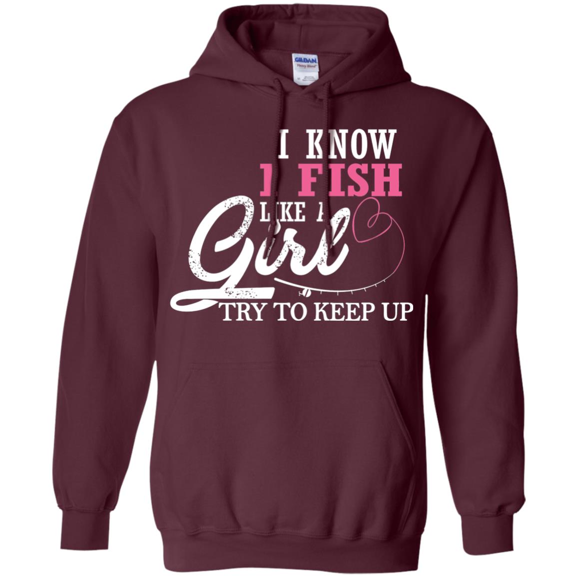 Fishing Shirt I Know I Fish Like A Girl Try To Keep Maroon