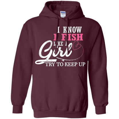 Fishing Shirt I Know I Fish Like A Girl Try To Keep Maroon
